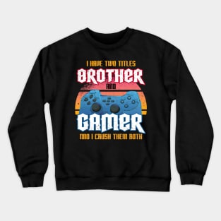 I Have Two Titles Brother And Gamer And I Crush Them Both Crewneck Sweatshirt